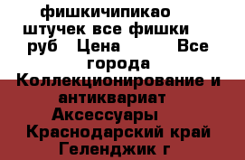 фишкичипикао  13 штучек все фишки 100 руб › Цена ­ 100 - Все города Коллекционирование и антиквариат » Аксессуары   . Краснодарский край,Геленджик г.